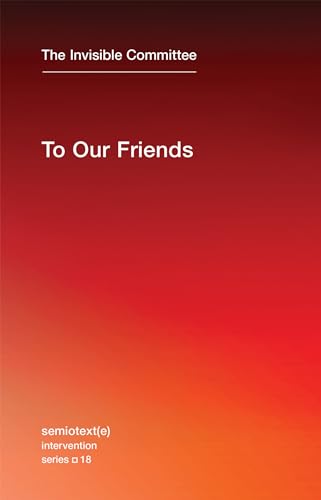 To Our Friends (Semiotext(e) / Intervention Series, Band 18)